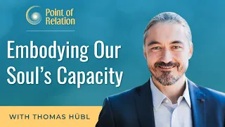 Embodying Our Soul’s Capacity | Point of Relation Podcast | Thomas Hübl