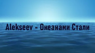 alekseev -океанами стали текст