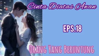 Ep18 Orang Yang Beruntung | Novel Romantis | Cinta Diatas Awan