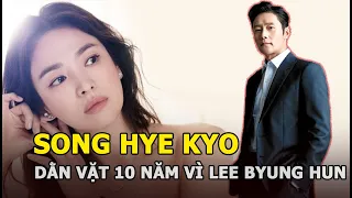 Song Hye Kyo và mối tình đau khổ với Lee Byung Hun: Bất chấp dư luận, dằn vặt suốt 10 năm