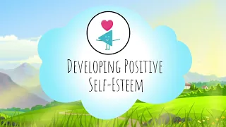 Developing Positive Self-Esteem