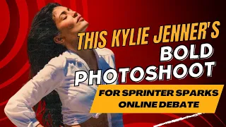 Kylie Jenner's Bold Photoshoot for Sprinter Sparks Online Debate