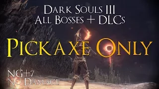 Dark Souls 3 - All Bosses + DLCs: Pickaxe Only! (No Damage, NG+7)