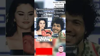 Benny Blanco to Marry Selena Gomez and Have Kids With Her | Benny Blanco | Selena Gomez