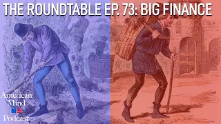 Big Finance | The Roundtable Ep. 73 by The American Mind