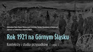 Konferencja naukowa „Rok 1921 na Górnym Śląsku. Konteksty i studia przypadków” cz. 1