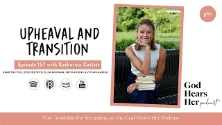 157. Upheaval and Transition (with Katherine Catlett)