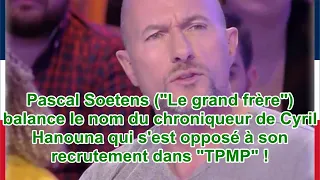 Pascal Soetens ("Le grand frère") balance le nom du chroniqueur de Cyril Hanouna qui s'est oppo...