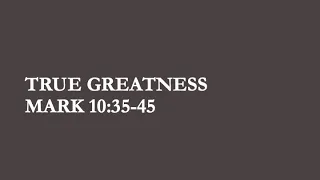 7-11-21 John Baker "True Greatness" (Mark 10:35-45)