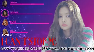 How Would BLACKPINK Sing "I CAN'T STOP ME" (TWICE) | Line distribution (Colour Coded)