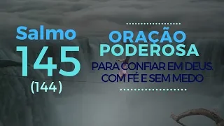 Salmo 145 - Oração Poderosa para confiar em Deus. Com fé e sem medo