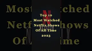 Top 10 Most Watched Netflix Shows of All Time 2023
