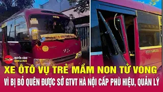 Cập nhật vụ bỏ quên bé trai trên xe: Xe ôtô chở học sinh được Sở GTVT Hà Nội cấp phù hiệu, quản lý