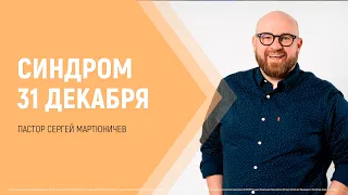 Синдром 31 декабря | пастор Сергей Мартюничев | 06.02.2022