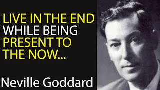 How To "Live In The End" while BEing Present to the NOW (Neville Goddard)