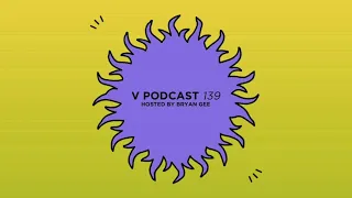 V Podcast 139 - Hosted by Bryan Gee