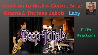 Reaction to Andrei Cerbu, Sina-Drums & Thomas Jakob  - Lazy (Deep Purple cover)