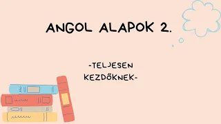 Angol alapok 2. rész - Teljesen kezdőknek!