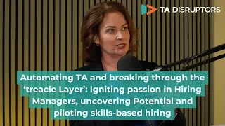 Automating TA, uncovering potential, skills-based hiring and breaking the ‘treacle Layer’
