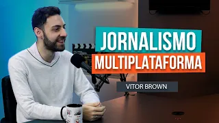 DESAFIOS DO JORNALISMO MULTIPLATAFORMA - Vitor Brown #117