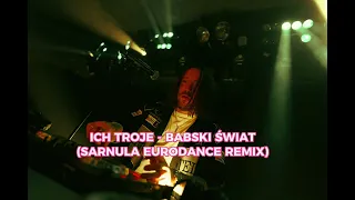 ICH TROJE - BABSKI ŚWIAT (SARNULA EURODANCE REMIX)