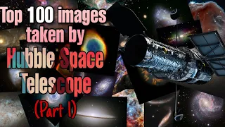 Top 100 images taken by Hubble Space Telescope (Part 1)