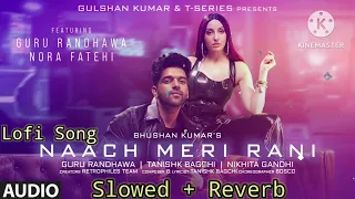 Naach Meri Rani  Guru Randhawa Feat. Nora Fatehi | Tanishk Bagchi | #gururandhawa #lofisong #lofi