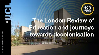 IOE120: The London Review of Education and journeys towards decolonisation | UCL IOE