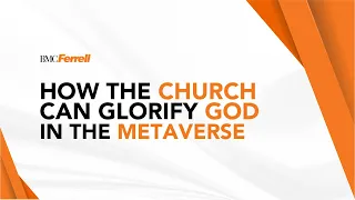 How the Church Can Glorify God in the Metaverse - BMCFerrell Webinar