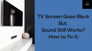 TV Screen Goes Black But Sound Still Works? (How to fix it)