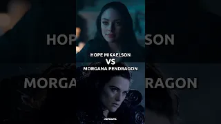 Hope Mikaelson VS Morgana Pendragon