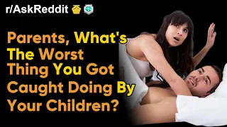 Parents, What's The Worst Thing Your Kid Caught You Doing? (r/AskReddit | Ask Reddit Stories Funny)