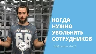 Когда нужно увольнять сотрудников ? | Q&A session №15