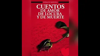 Cuentos de amor, de locura y de muerte. Horacio de Quiroga. Resumen y breve análisis de la obra.