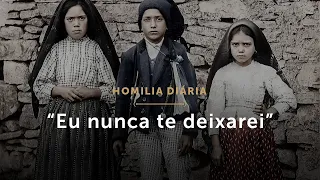 Homilia Diária | Novena a Nossa Senhora de Fátima (IV) – “Eu nunca te deixarei”