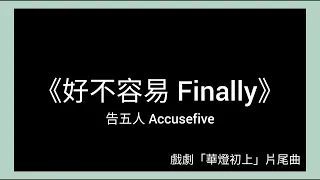 告五人 Accusefive [ 好不容易 Finally ] Official Music Video ( 戲劇《華燈初上》片尾曲 ) 歌詞 lyric