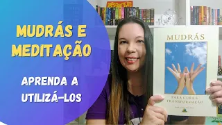 MUDRÁS: O QUE SÃO E COMO UTILIZÁ-LAS NA MEDITAÇÃO (Mudrás para cura e transformação)