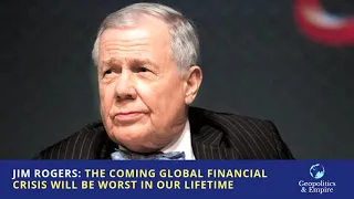 Jim Rogers: The Coming Global Financial Crisis Will Be The Worst In Our Lifetime