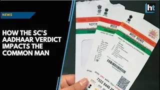 How the SC's Aadhaar verdict impacts the common man