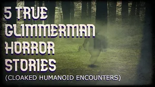 5 true glimmerman horror stories (cloaked humanoid encounters)