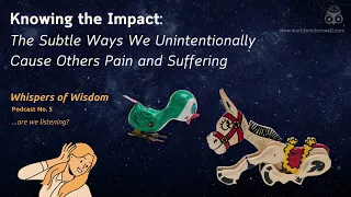 "Whispers of Wisdom" Podcast No. 5-The Impact and Subtle Ways We May Cause Others Pain and Suffering