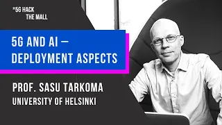 5G and AI – Deployment Aspects, Prof. Sasu Tarkoma, University of Helsinki