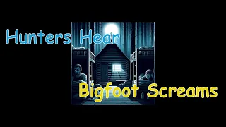 Hunters Report Screaming Bigfoot - Bigfooter Gary's Own Account