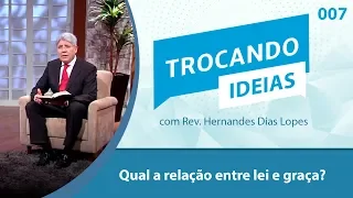 Trocando ideias | Qual a relação entre lei e graça? | Rev. Hernandes Dias Lopes