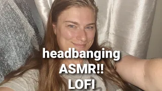 never seen before ASMR headbanging! lofi.