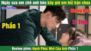 Review Phim: Ngày xưa em chê anh béo bây giờ em hối hận chưa | Hạnh Phúc Nhỏ Của Anh (Bản Full)