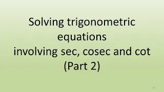 3.4 iii Solving trigonometric equations involving sec, cosec and cot. Part 2.