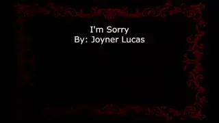 I'm Sorry By: Joyner Lucas (lyrics)