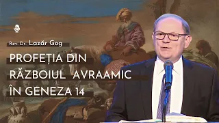 Profeția din Războiul Avraamic în Genera 14 | cu Rev. Dr. Lazăr Gog