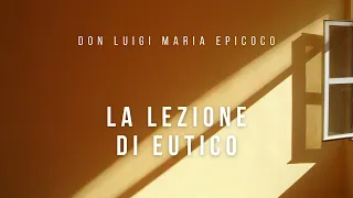 Don Luigi Maria Epicoco - La lezione di Eutico